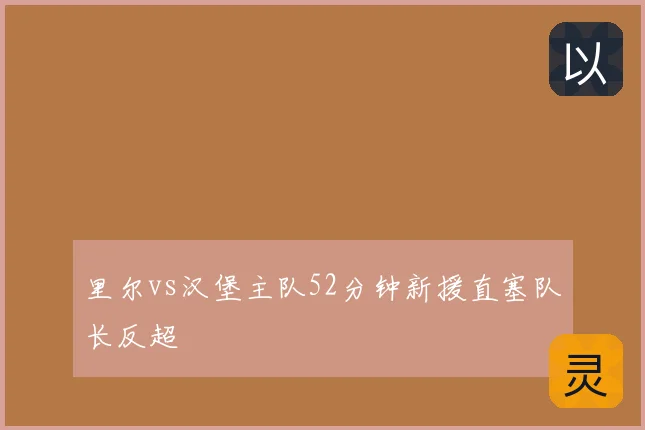 里尔vs汉堡主队52分钟新援直塞队长反超